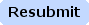 Resubmit