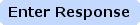 Enter Response